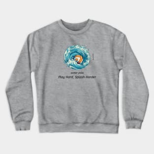 play hard, splash harder v2, water polo ball Crewneck Sweatshirt